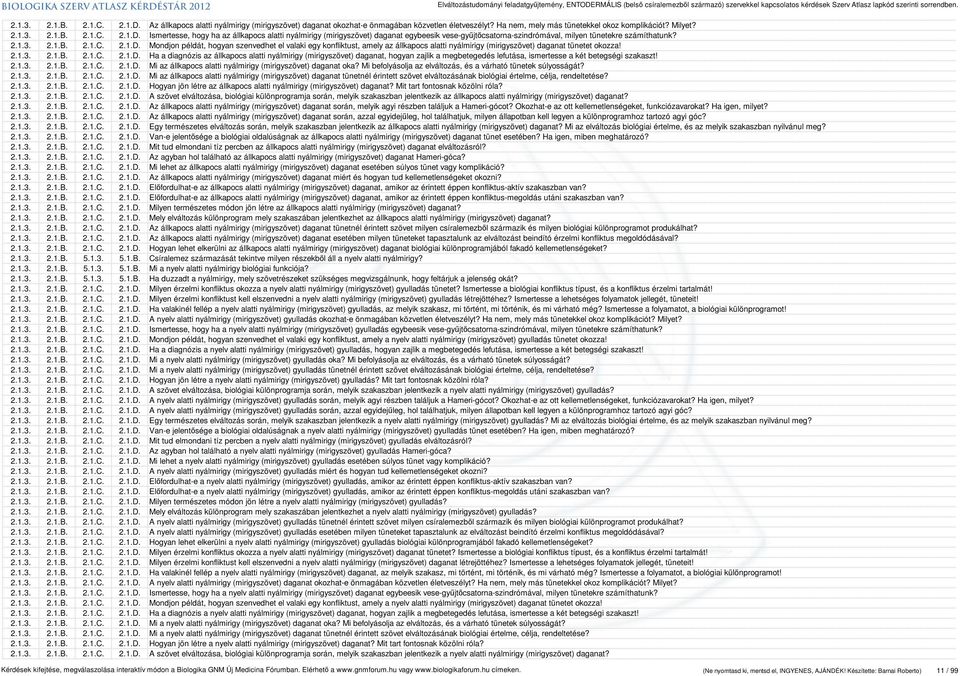 2.1.3. 2.1.B. 2.1.C. 2.1.D. Mi az állkapocs alatti nyálmirigy (mirigyszövet) daganat oka? Mi befolyásolja az elváltozás, és a várható tünetek súlyosságát? 2.1.3. 2.1.B. 2.1.C. 2.1.D. Mi az állkapocs alatti nyálmirigy (mirigyszövet) daganat tünetnél érintett szövet elváltozásának biológiai értelme, célja, rendeltetése?
