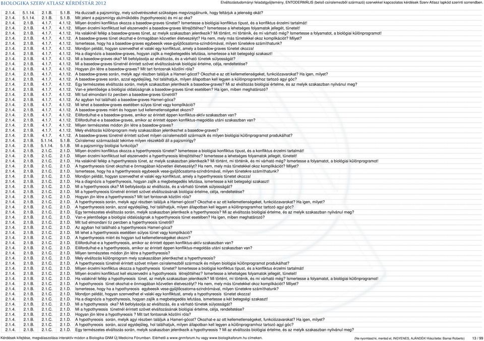 Ismertesse a lehetséges folyamatok jellegét, tüneteit! 2.1.4. 2.1.B. 4.1.7. 4.1.12. Ha valakinél fellép a basedow-graves tünet, az melyik szakaszban jelentkezik?