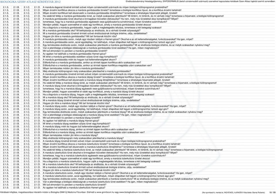 Ismertesse a lehetséges folyamatok jellegét, tüneteit! 2.1.5. 2.1.B. 2.1.C. 2.1.D. Ha valakinél fellép a mandula gombásodás tünet, az melyik szakaszban jelentkezik?