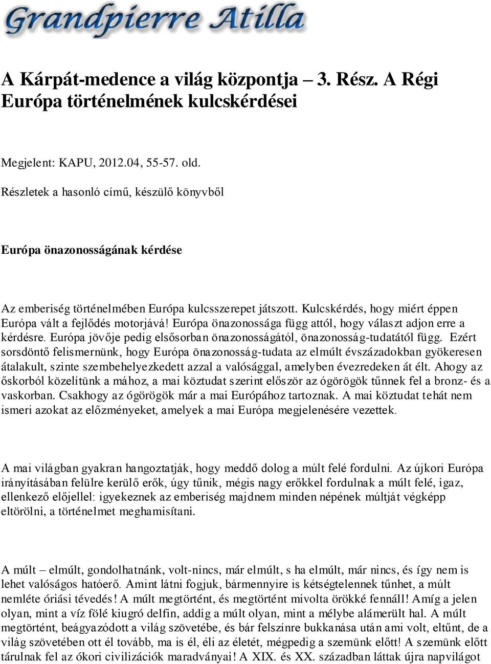 Európa önazonossága függ attól, hogy választ adjon erre a kérdésre. Európa jövője pedig elsősorban önazonosságától, önazonosság-tudatától függ.