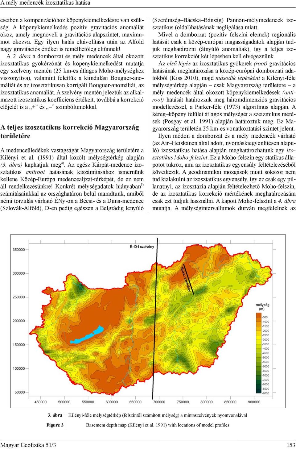 Egy ilyen hatás eltávolítása után az Alföld nagy gravitációs értékei is remélhetőleg eltűnnek! A 2.