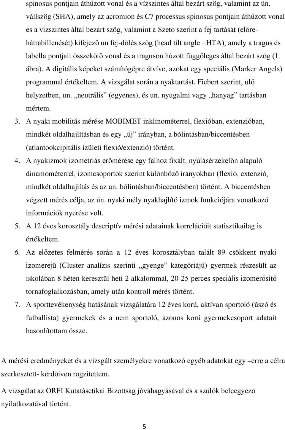 fej-dőlés szög (head tilt angle =HTA), amely a tragus és labella pontjait összekötő vonal és a traguson húzott függőleges által bezárt szög (1. ábra).