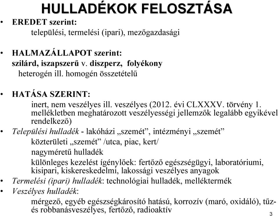 mellékletben meghatározott veszélyességi jellemzők legalább egyikével rendelkező) Települési hulladék - lakóházi szemét, intézményi szemét közterületi szemét /utca, piac, kert/ nagyméretű hulladék