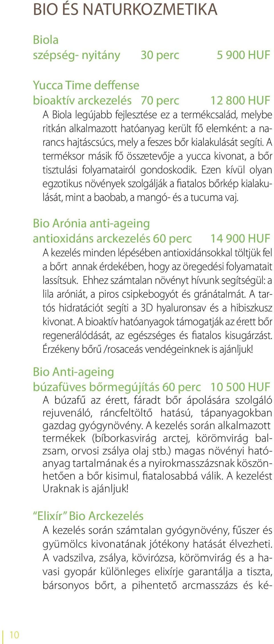 Ezen kívül olyan egzotikus növények szolgálják a fiatalos bőrkép kialakulását, mint a baobab, a mangó- és a tucuma vaj.