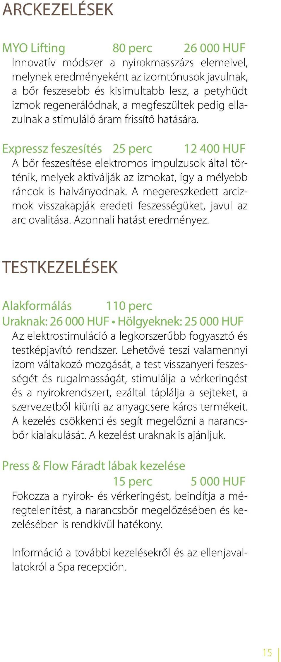 Expressz feszesítés 25 perc 12 400 HUF A bőr feszesítése elektromos impulzusok által történik, melyek aktiválják az izmokat, így a mélyebb ráncok is halványodnak.