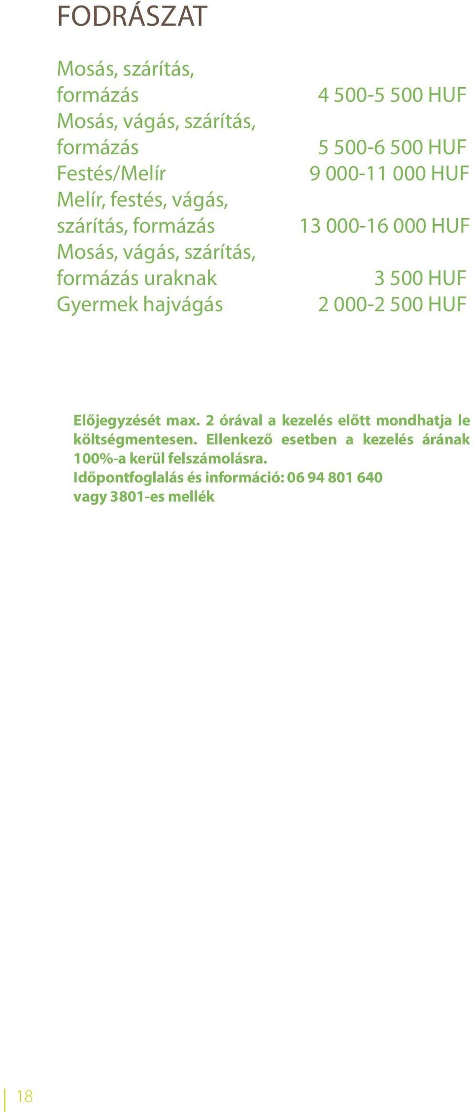 000-16 000 HUF 3 500 HUF 2 000-2 500 HUF Előjegyzését max. 2 órával a kezelés előtt mondhatja le költségmentesen.