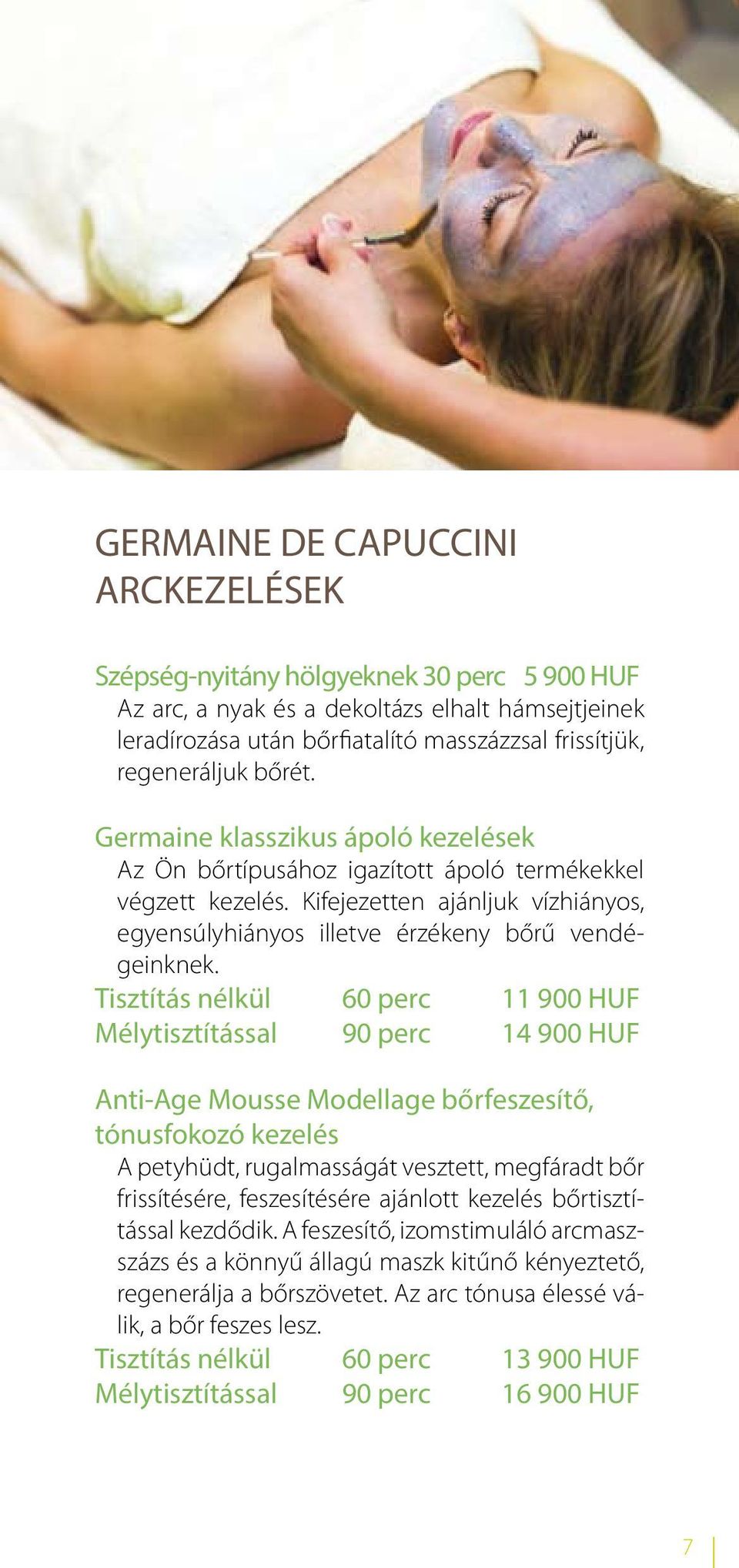 Tisztítás nélkül 60 perc 11 900 HUF Mélytisztítással 90 perc 14 900 HUF Anti-Age Mousse Modellage bőrfeszesítő, tónusfokozó kezelés A petyhüdt, rugalmasságát vesztett, megfáradt bőr frissítésére,