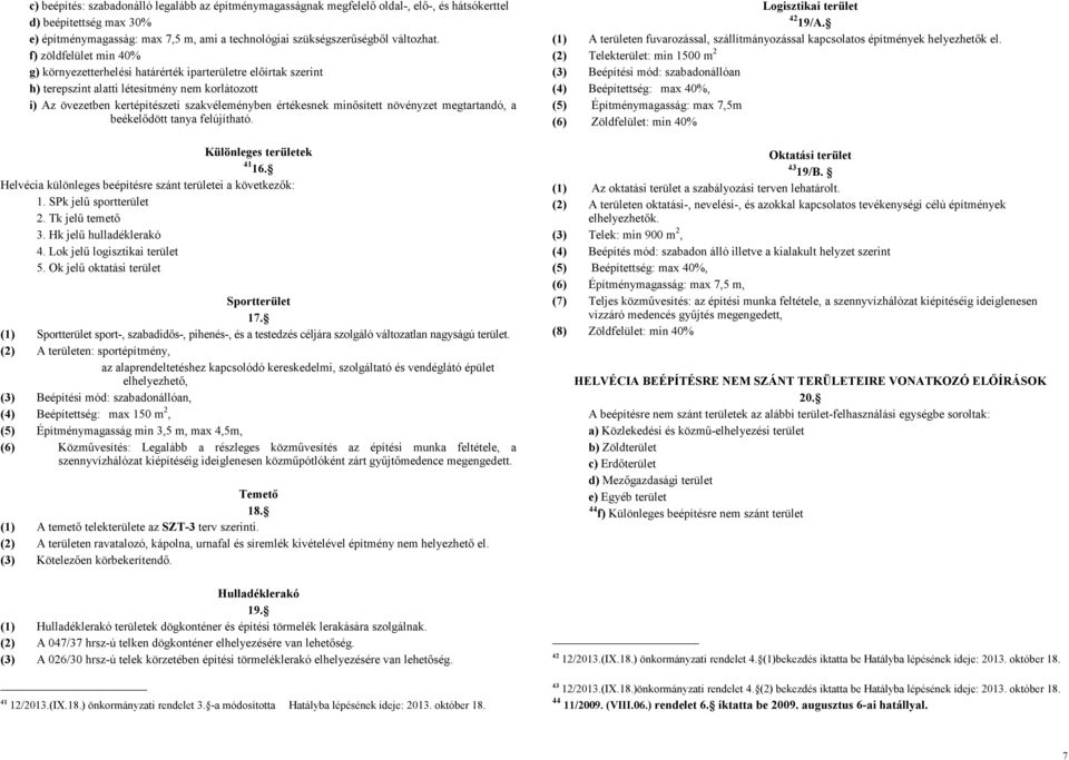 f) zöldfelület min 40% g) környezetterhelési határérték iparterületre előírtak szerint h) terepszint alatti létesítmény nem korlátozott i) Az övezetben kertépítészeti szakvéleményben értékesnek