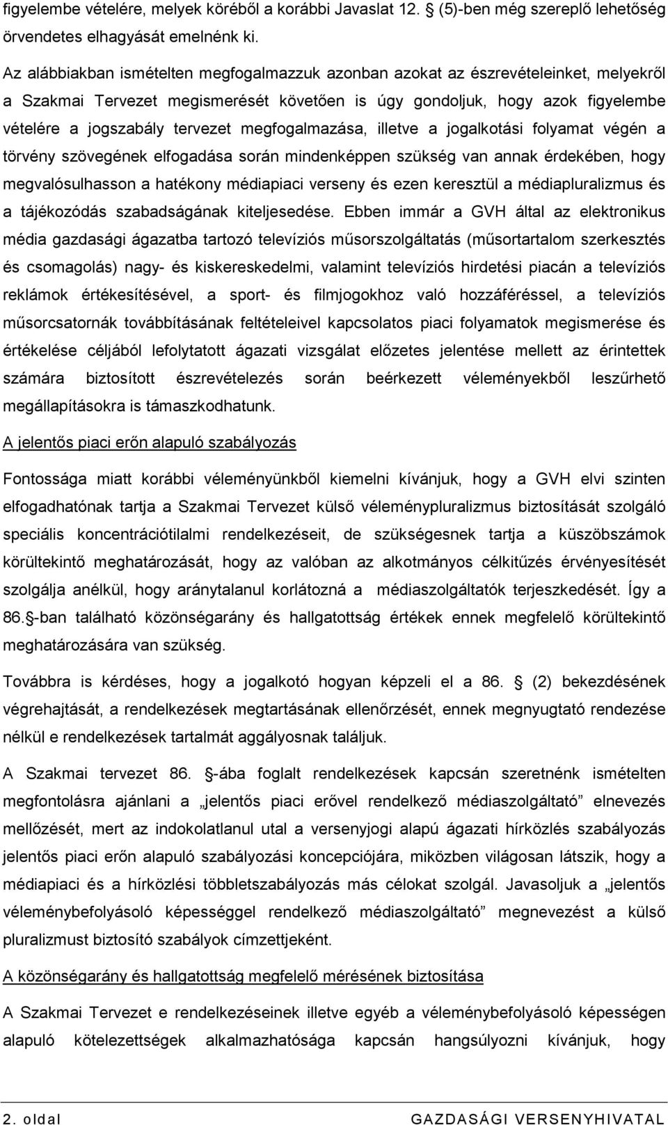 megfogalmazása, illetve a jogalkotási folyamat végén a törvény szövegének elfogadása során mindenképpen szükség van annak érdekében, hogy megvalósulhasson a hatékony médiapiaci verseny és ezen