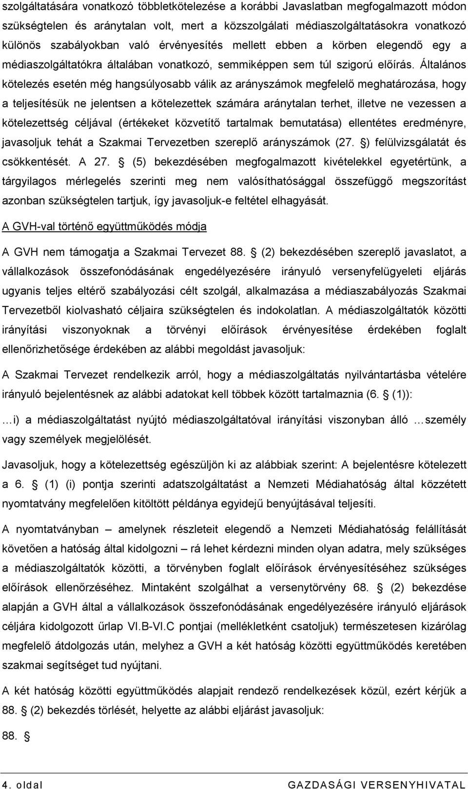 Általános kötelezés esetén még hangsúlyosabb válik az arányszámok megfelelı meghatározása, hogy a teljesítésük ne jelentsen a kötelezettek számára aránytalan terhet, illetve ne vezessen a