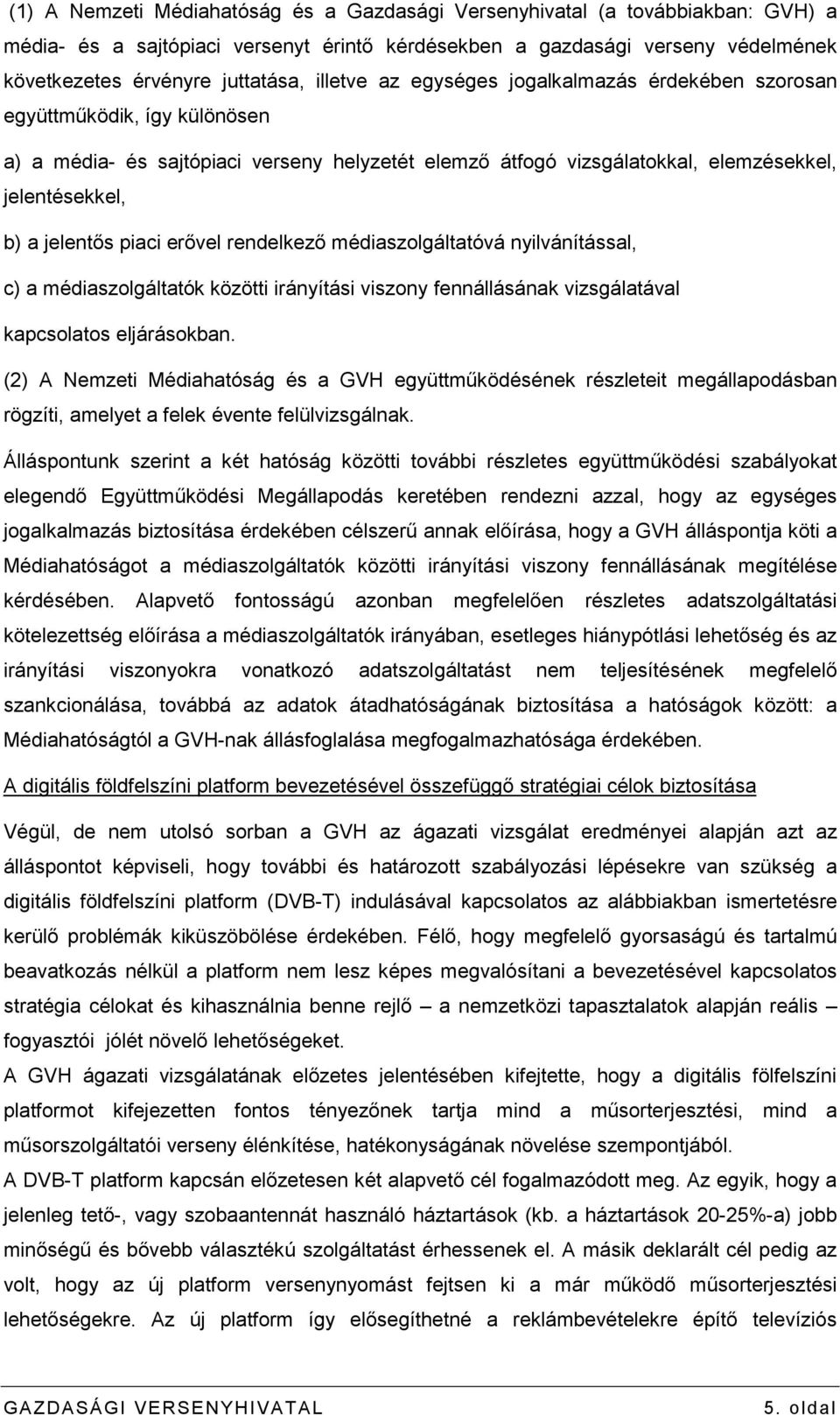 piaci erıvel rendelkezı médiaszolgáltatóvá nyilvánítással, c) a médiaszolgáltatók közötti irányítási viszony fennállásának vizsgálatával kapcsolatos eljárásokban.