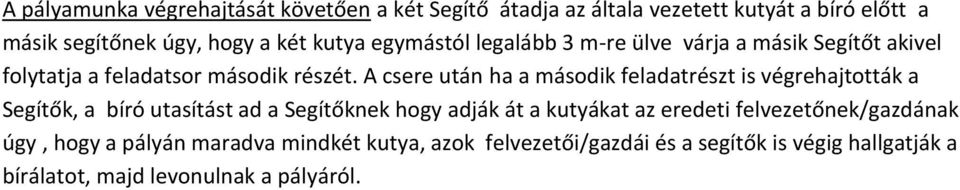 A csere után ha a második feladatrészt is végrehajtották a Segítők, a bíró utasítást ad a Segítőknek hogy adják át a kutyákat az