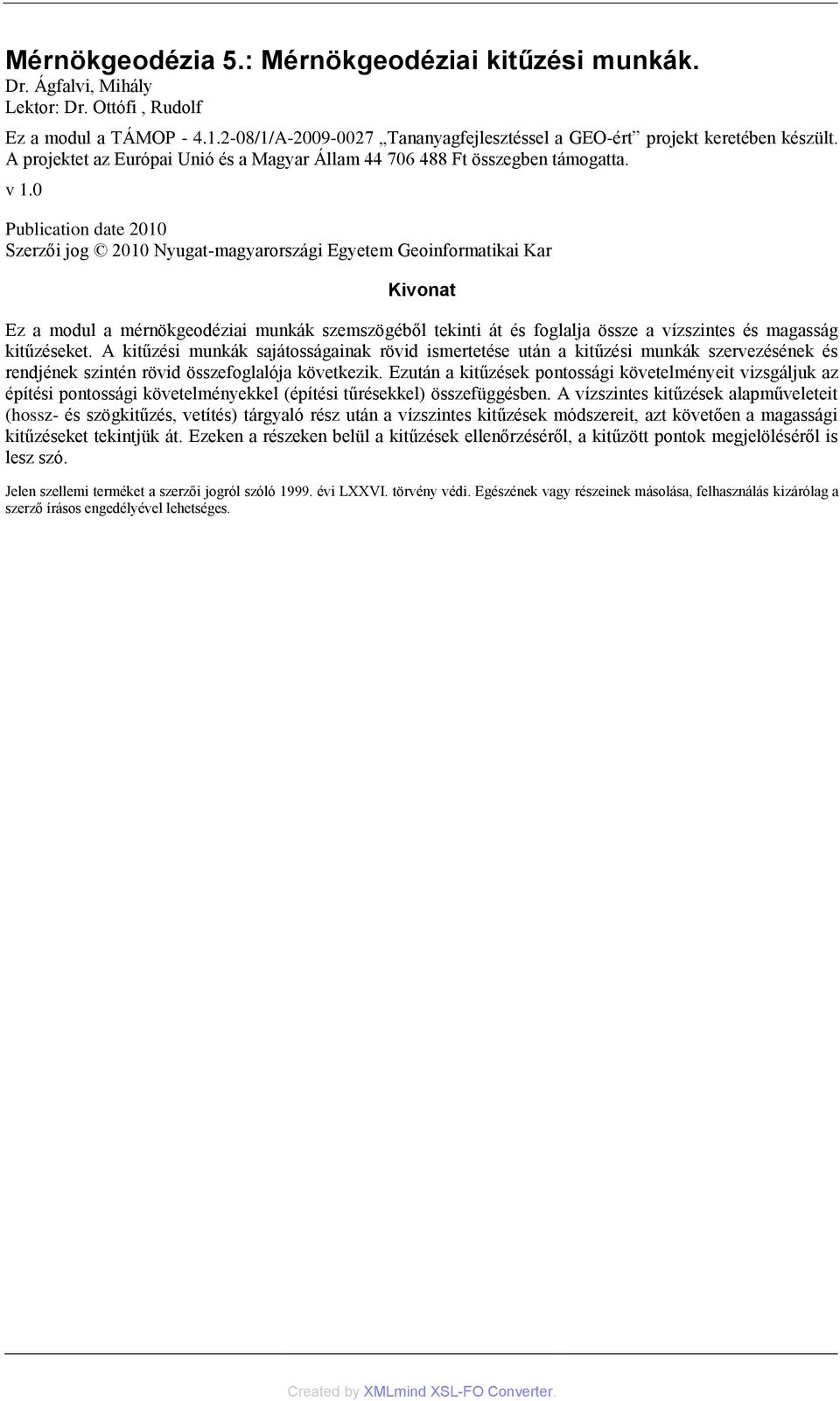 0 Publication date 2010 Szerzői jog 2010 Nyugat-magyarországi Egyetem Geoinformatikai Kar Kivonat Ez a modul a mérnökgeodéziai munkák szemszögéből tekinti át és foglalja össze a vízszintes és