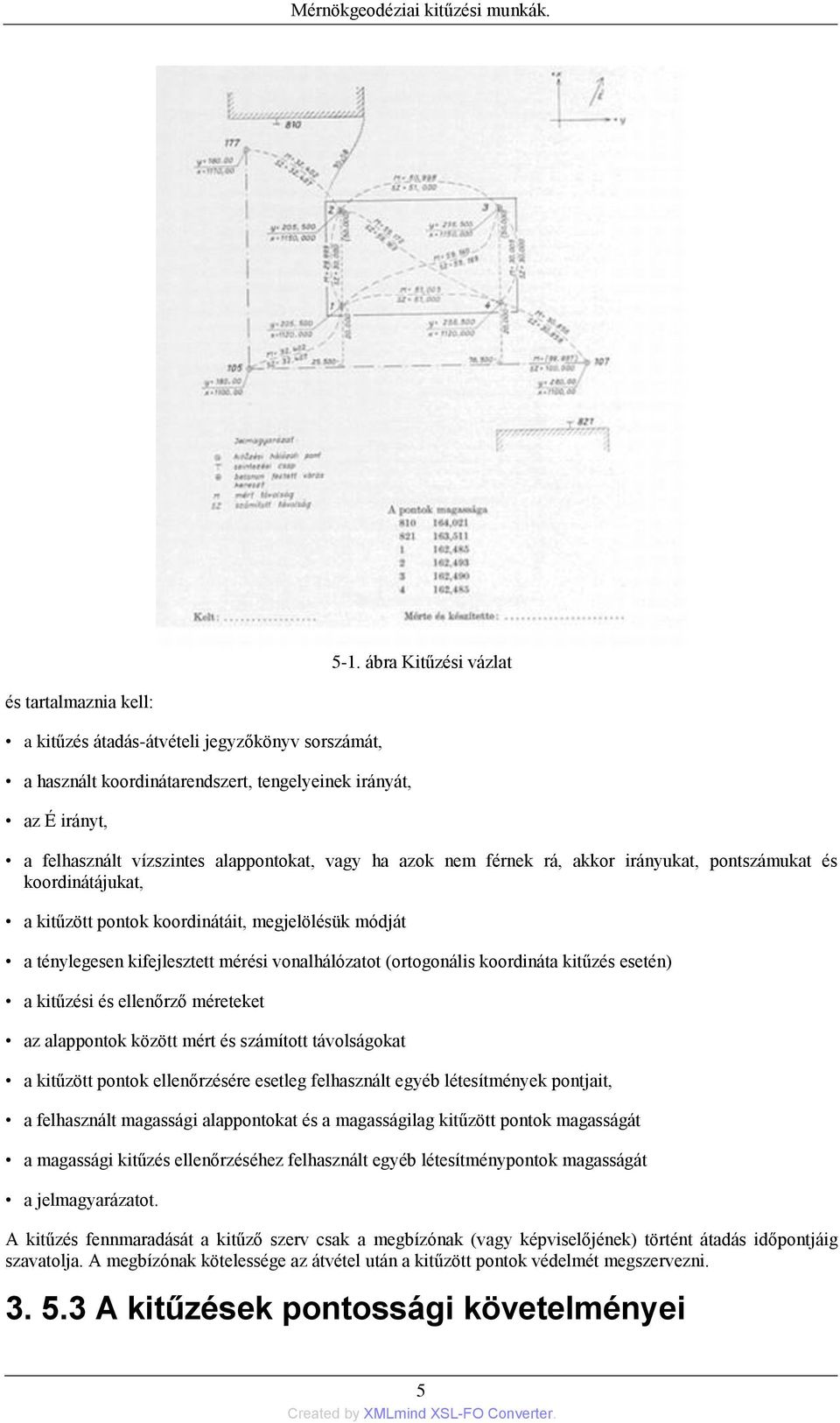 (ortogonális koordináta kitűzés esetén) a kitűzési és ellenőrző méreteket az alappontok között mért és számított távolságokat a kitűzött pontok ellenőrzésére esetleg felhasznált egyéb létesítmények