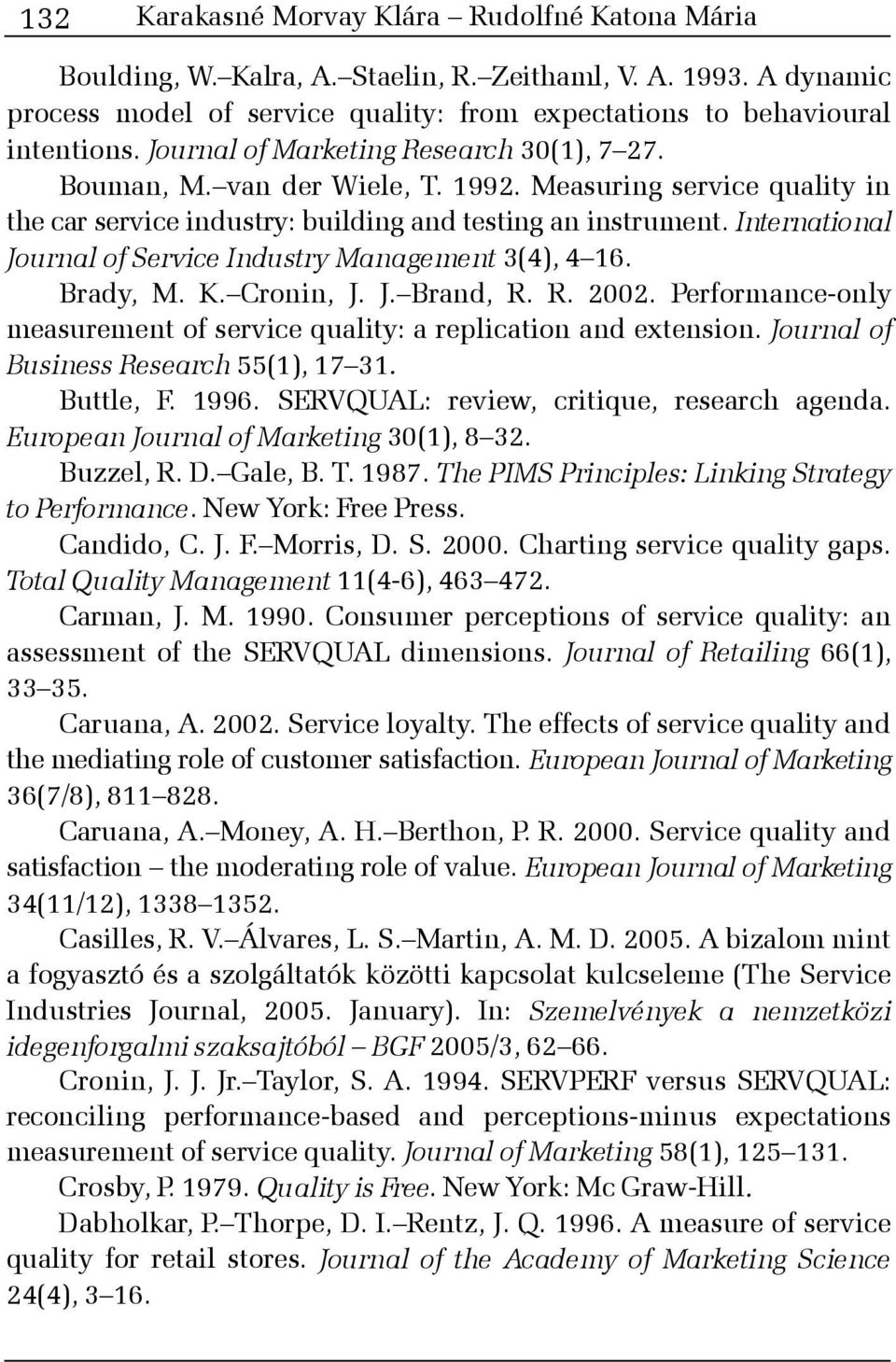 International Journal of Service Industry Management 3(4), 4 16. Brady, M. K. Cronin, J. J. Brand, R. R. 2002. Performance-only measurement of service quality: a replication and extension.