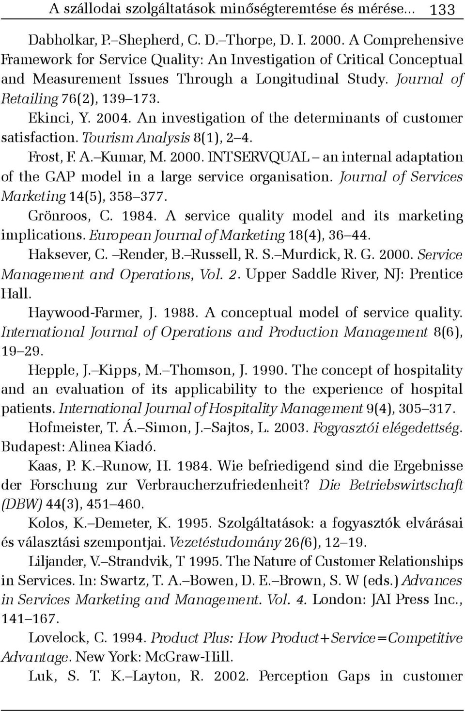 An investigation of the determinants of customer satisfaction. Tourism Analysis 8(1), 2 4. Frost, F. A. Kumar, M. 2000.