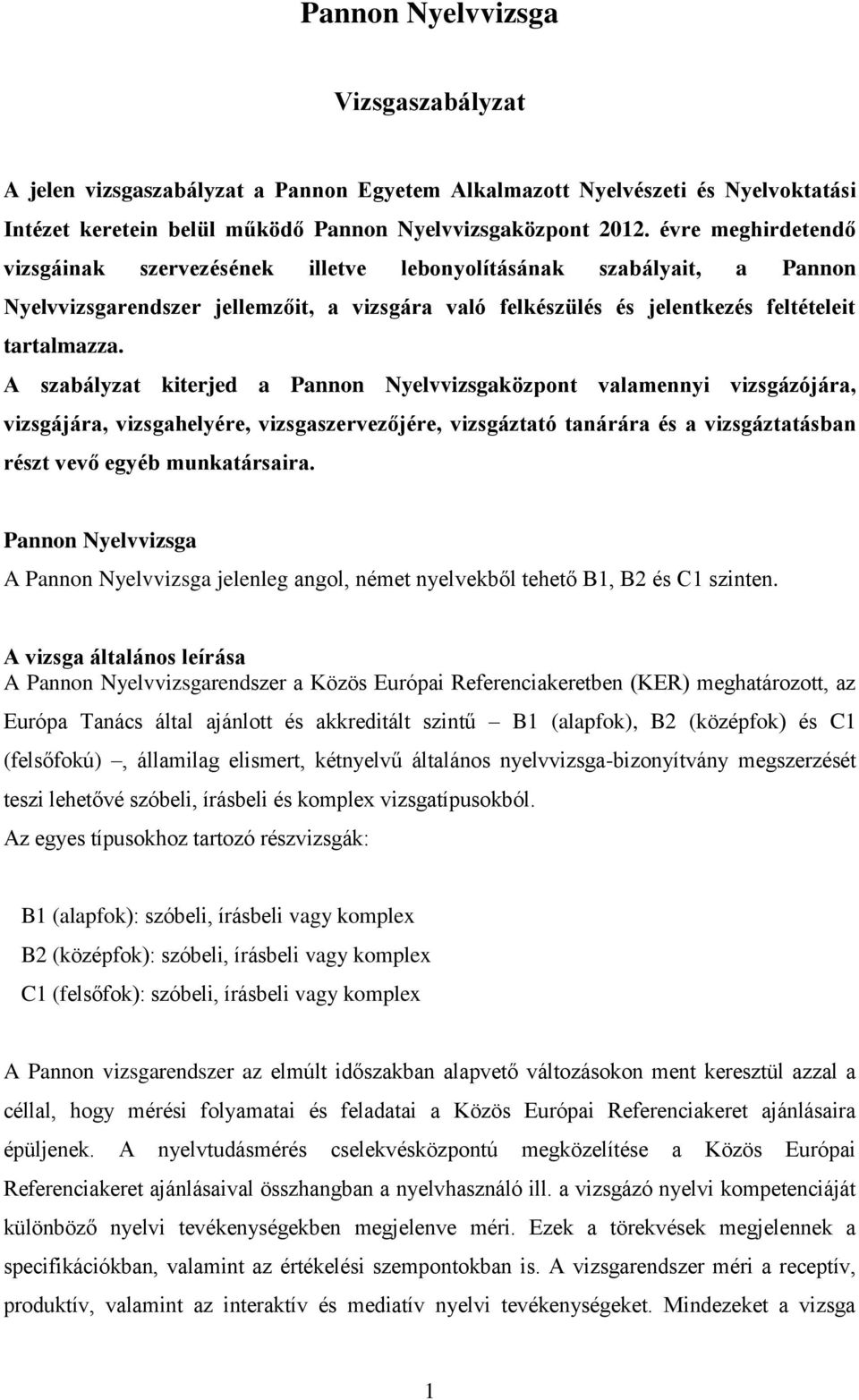 A szabályzat kiterjed a Pannon Nyelvvizsgaközpont valamennyi vizsgázójára, vizsgájára, vizsgahelyére, vizsgaszervezőjére, vizsgáztató tanárára és a vizsgáztatásban részt vevő egyéb munkatársaira.