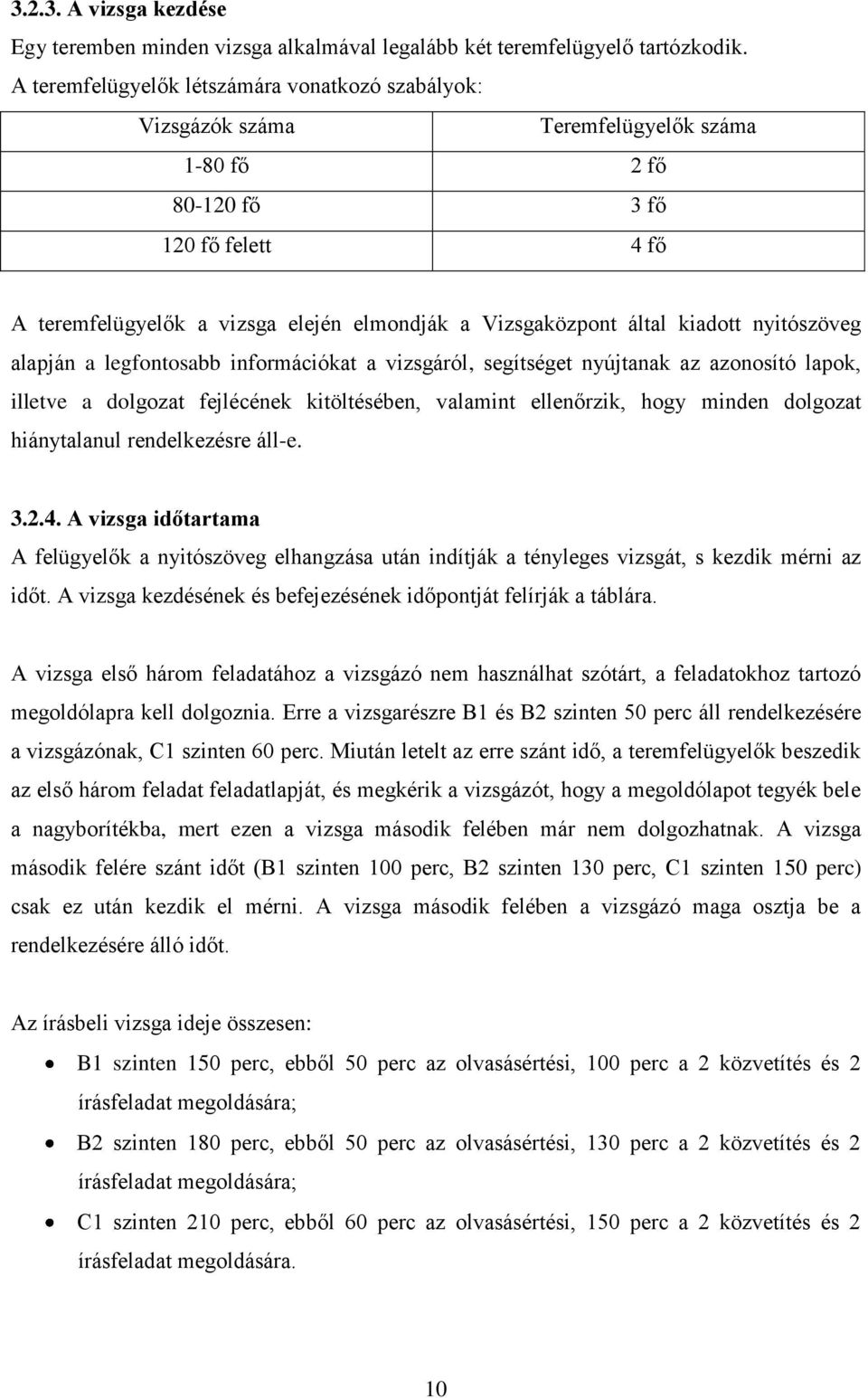 által kiadott nyitószöveg alapján a legfontosabb információkat a vizsgáról, segítséget nyújtanak az azonosító lapok, illetve a dolgozat fejlécének kitöltésében, valamint ellenőrzik, hogy minden