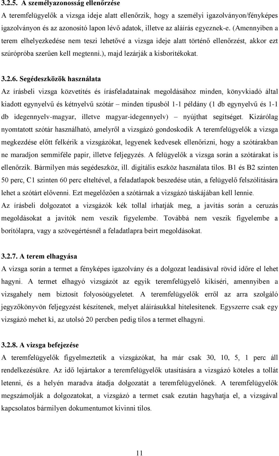 (Amennyiben a terem elhelyezkedése nem teszi lehetővé a vizsga ideje alatt történő ellenőrzést, akkor ezt szúrópróba szerűen kell megtenni.), majd lezárják a kisborítékokat. 3.2.6.