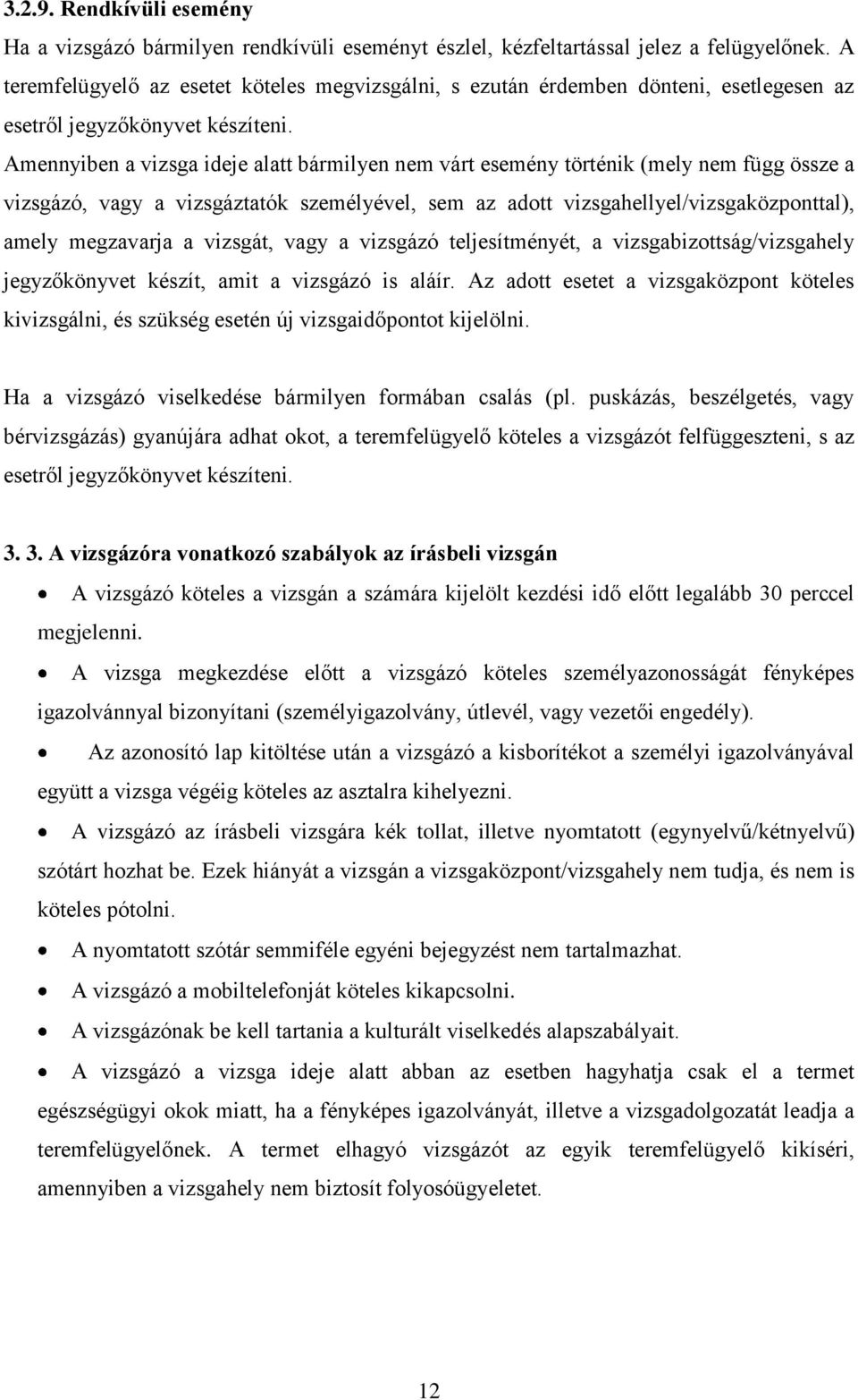 Amennyiben a vizsga ideje alatt bármilyen nem várt esemény történik (mely nem függ össze a vizsgázó, vagy a vizsgáztatók személyével, sem az adott vizsgahellyel/vizsgaközponttal), amely megzavarja a