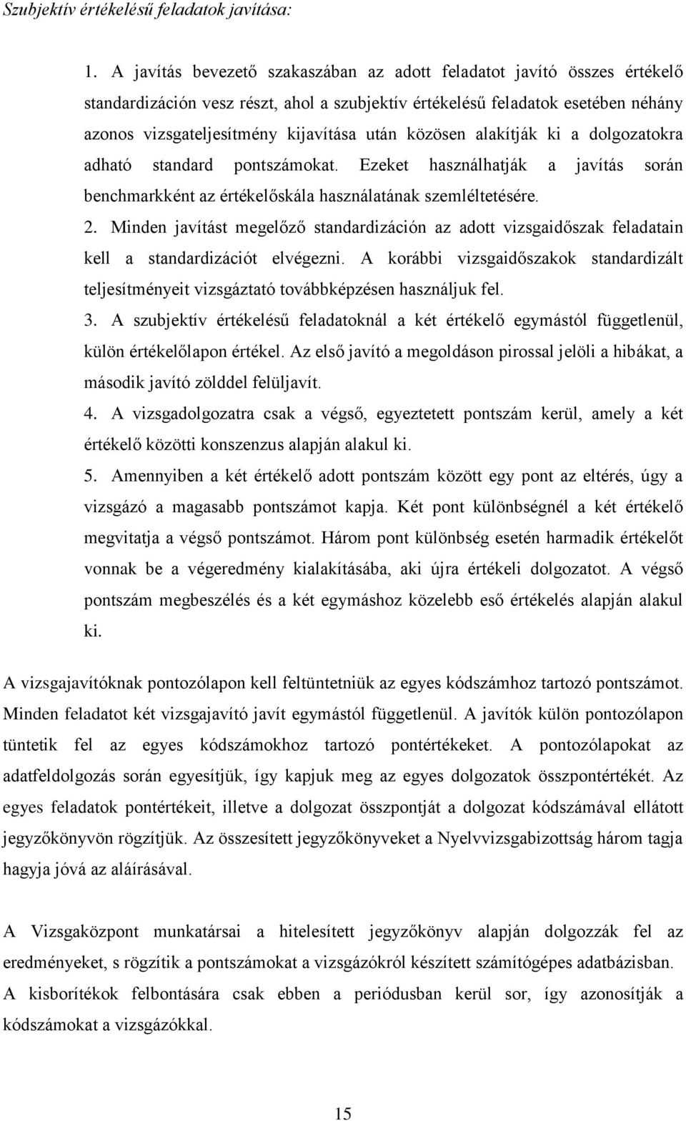 közösen alakítják ki a dolgozatokra adható standard pontszámokat. Ezeket használhatják a javítás során benchmarkként az értékelőskála használatának szemléltetésére. 2.