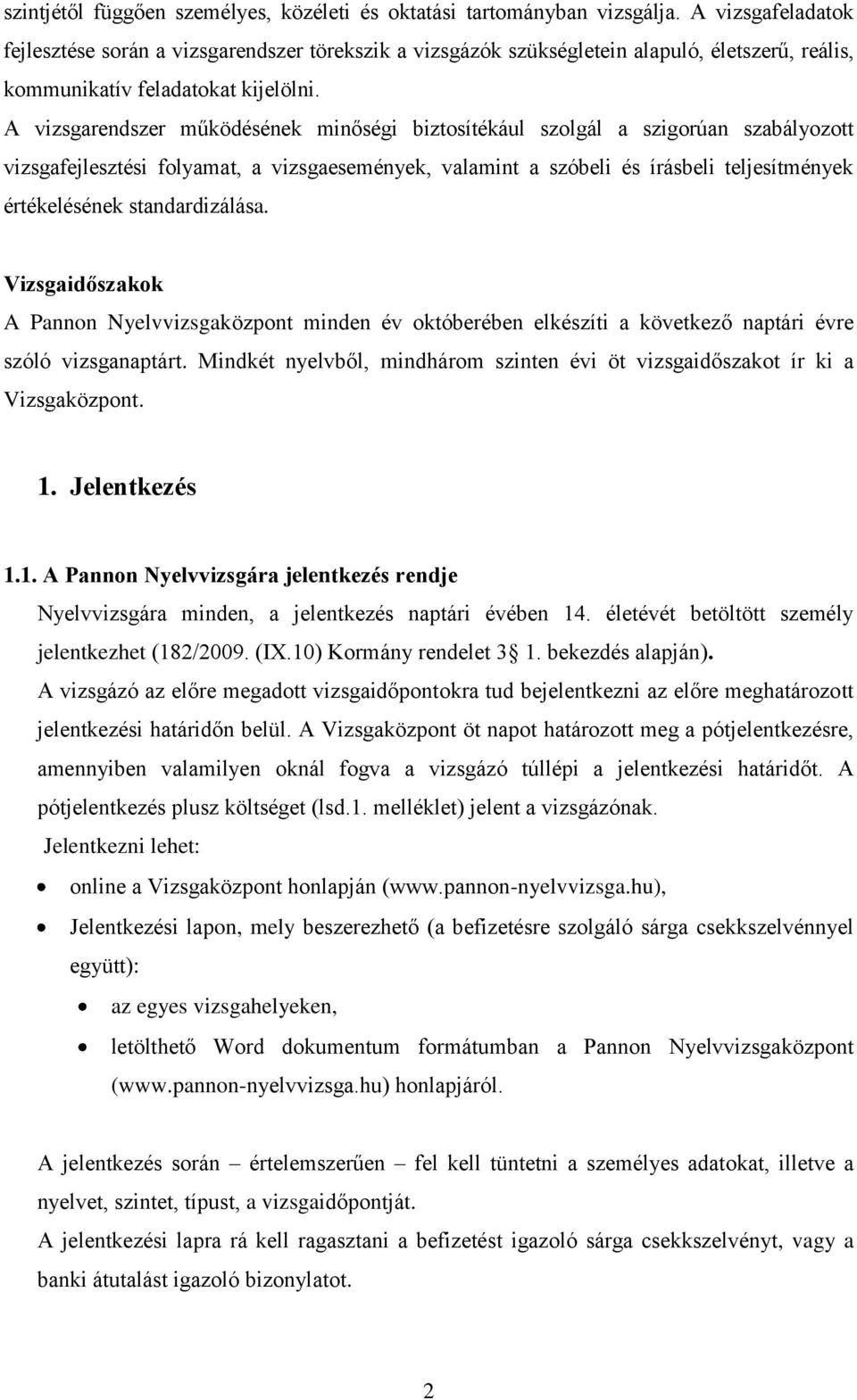 A vizsgarendszer működésének minőségi biztosítékául szolgál a szigorúan szabályozott vizsgafejlesztési folyamat, a vizsgaesemények, valamint a szóbeli és írásbeli teljesítmények értékelésének