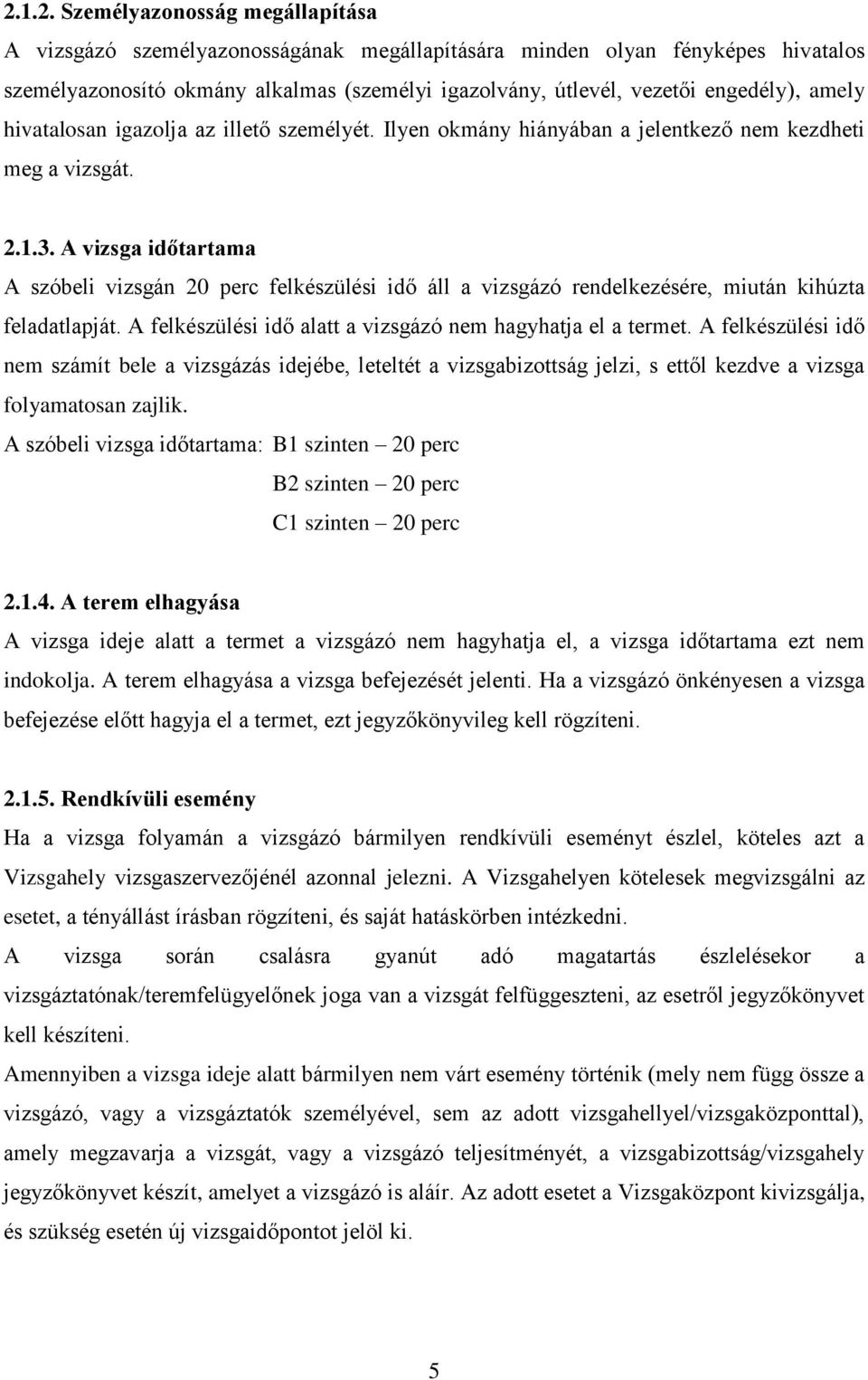 A vizsga időtartama A szóbeli vizsgán 20 perc felkészülési idő áll a vizsgázó rendelkezésére, miután kihúzta feladatlapját. A felkészülési idő alatt a vizsgázó nem hagyhatja el a termet.