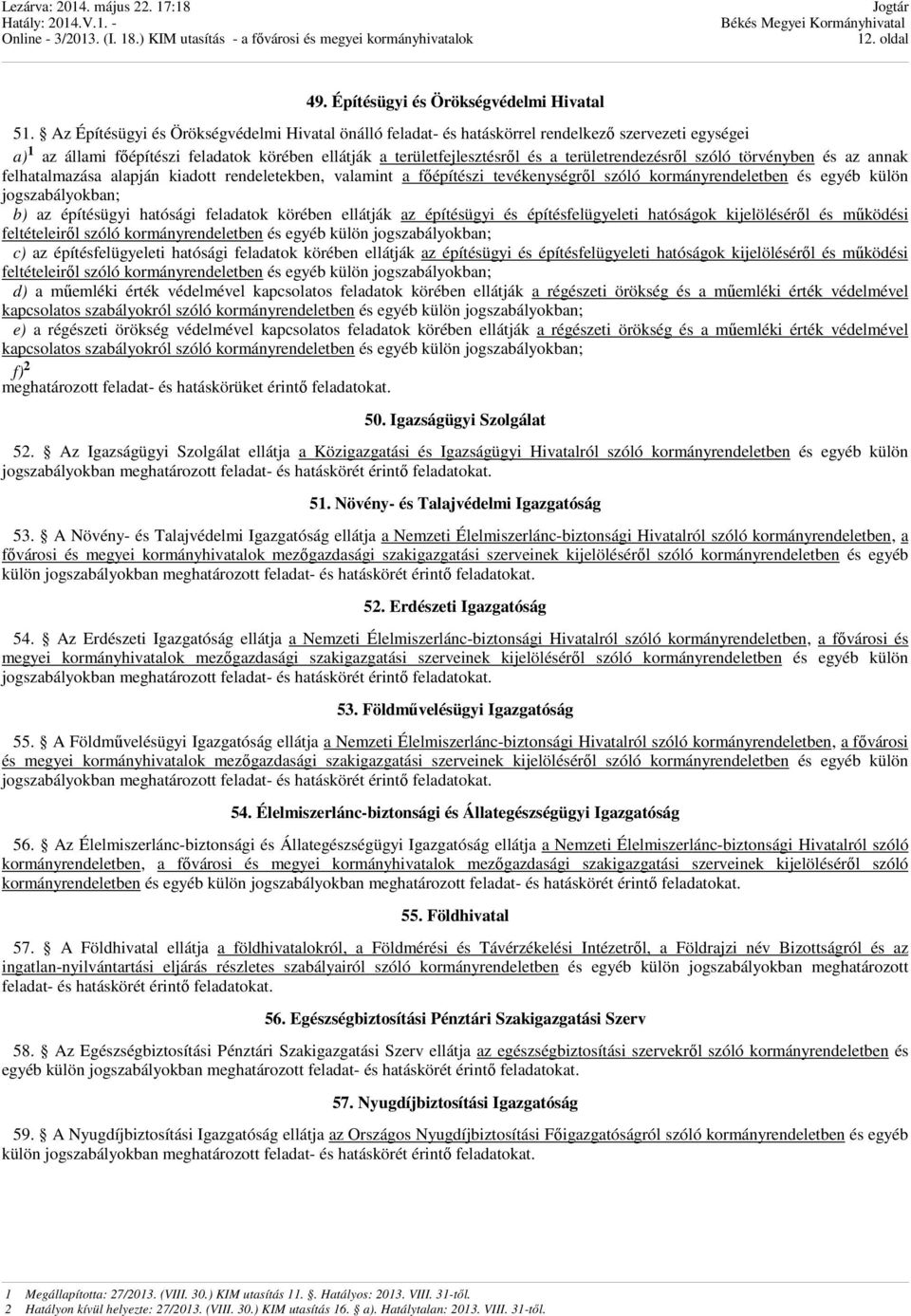 törvényben és az annak felhatalmazása alapján kiadott rendeletekben, valamint a főépítészi tevékenységről szóló kormányrendeletben és egyéb külön jogszabályokban; b) az építésügyi hatósági körében