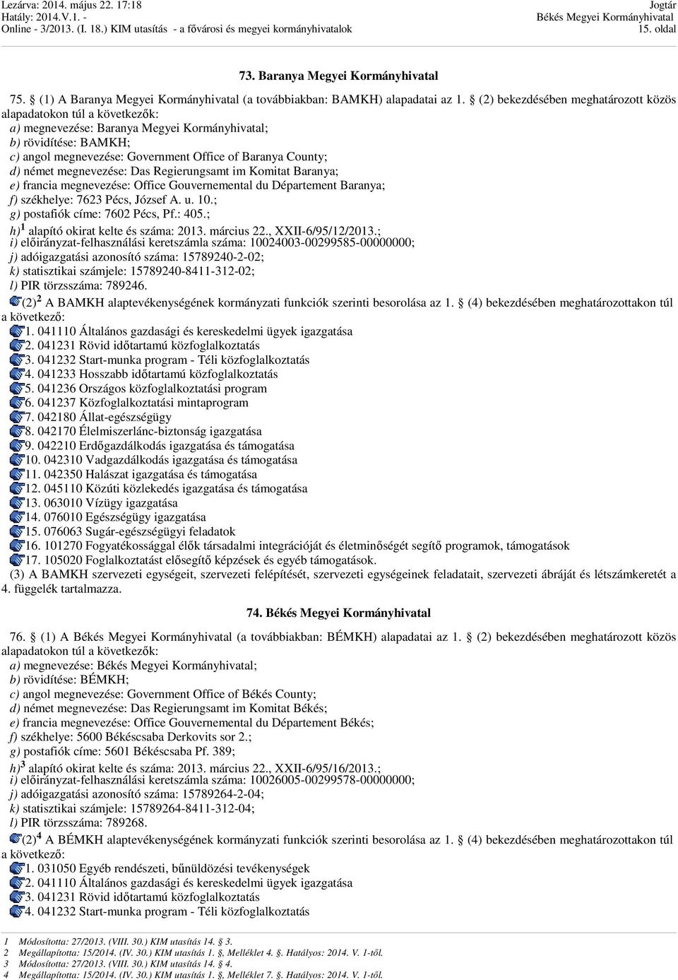 német megnevezése: Das Regierungsamt im Komitat Baranya; e) francia megnevezése: Office Gouvernemental du Département Baranya; f) székhelye: 7623 Pécs, József A. u. 10.