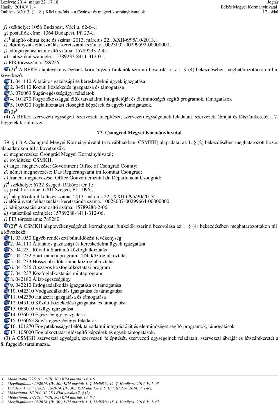 789235. (2) 2 A BFKH alaptevékenységének kormányzati funkciók szerinti besorolása az 1. (4) bekezdésében meghatározottakon túl a következő: 1.