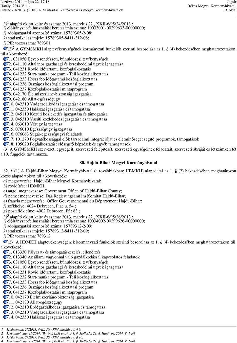 789301. (2) 2 A GYMSMKH alaptevékenységének kormányzati funkciók szerinti besorolása az 1. (4) bekezdésében meghatározottakon túl a következő: 1. 031050 Egyéb rendészeti, bűnüldözési tevékenységek 2.