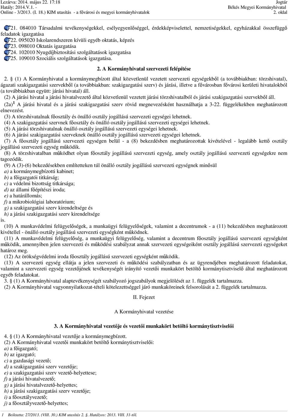 (1) A Kormányhivatal a kormánymegbízott által közvetlenül vezetett szervezeti egységekből (a továbbiakban: törzshivatal), ágazati szakigazgatási szervekből (a továbbiakban: szakigazgatási szerv) és