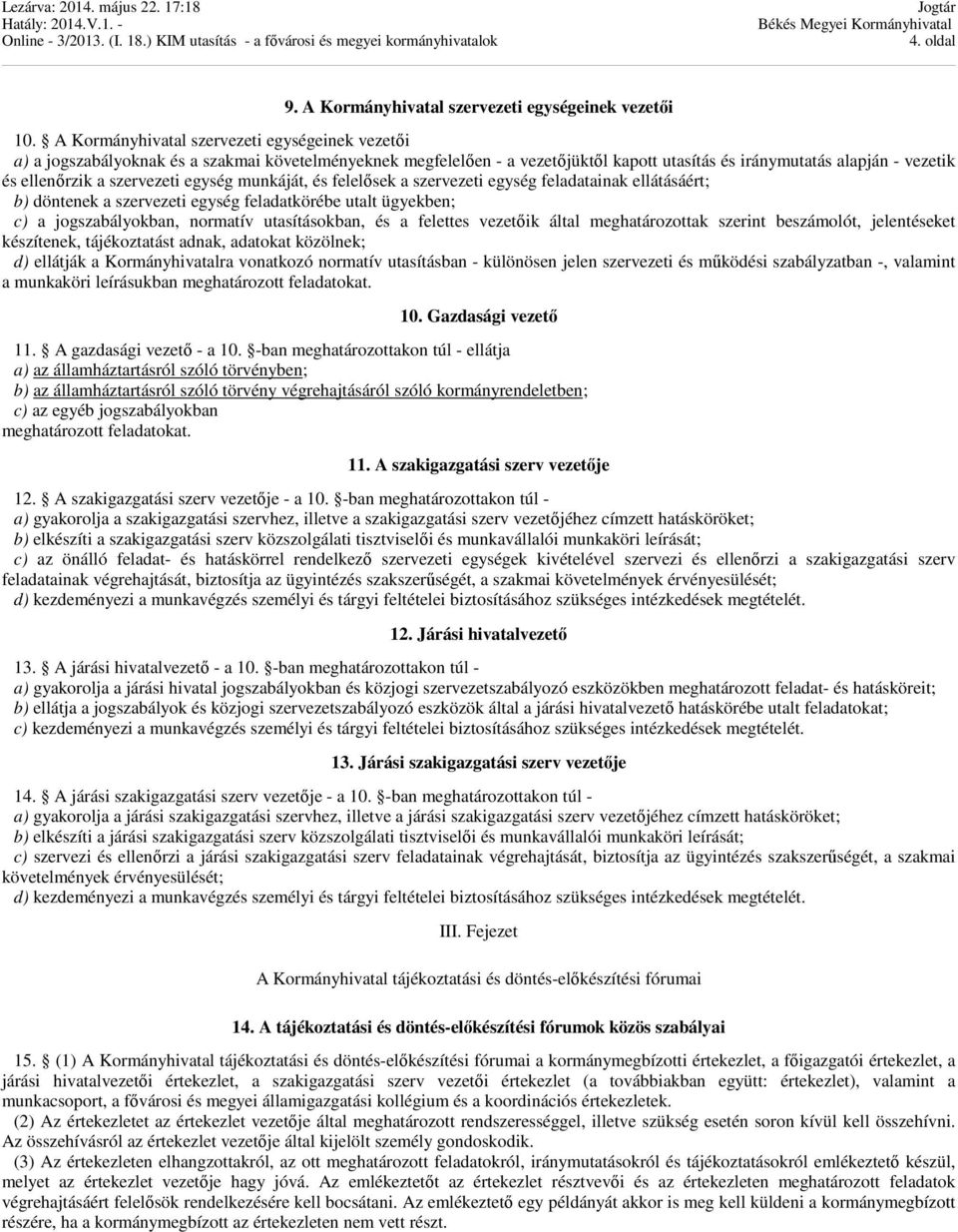 szervezeti egység munkáját, és felelősek a szervezeti egység feladatainak ellátásáért; b) döntenek a szervezeti egység feladatkörébe utalt ügyekben; c) a jogszabályokban, normatív utasításokban, és a