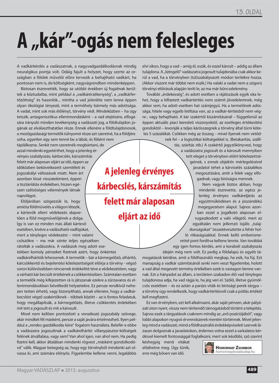 Biztosan észrevették, hogy az utóbbi években új fogalmak kerültek a köztudatba, mint például a vadkárérzékenység, a vadkárfertőzöttség és hasonlók.
