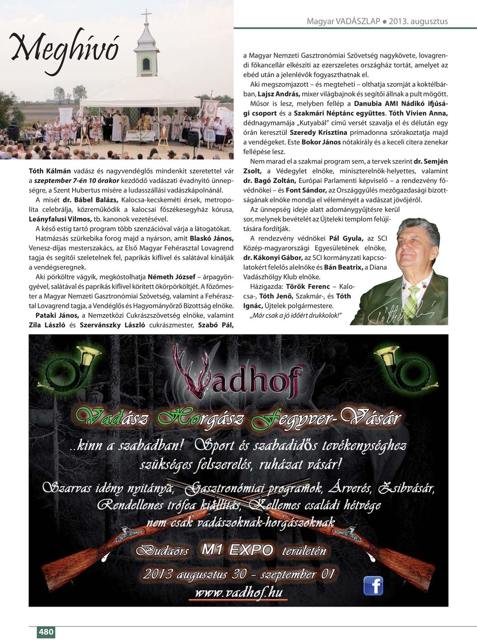 vadászkápolnánál. A misét dr. Bábel Balázs, Kalocsa-kecskeméti érsek, metropolita celebrálja, közreműködik a kalocsai főszékesegyház kórusa, Leányfalusi Vilmos, tb. kanonok vezetésével.