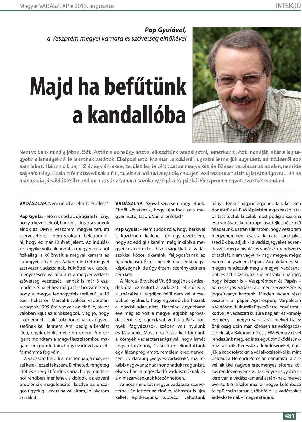 Ma már elküldeni, ugratni is merjük egymást, sértődésről szó sem lehet. Három ciklus, 12 év egy érdekes, területileg is változatos megye két és félezer vadászának az élén, nem kis teljesítmény.