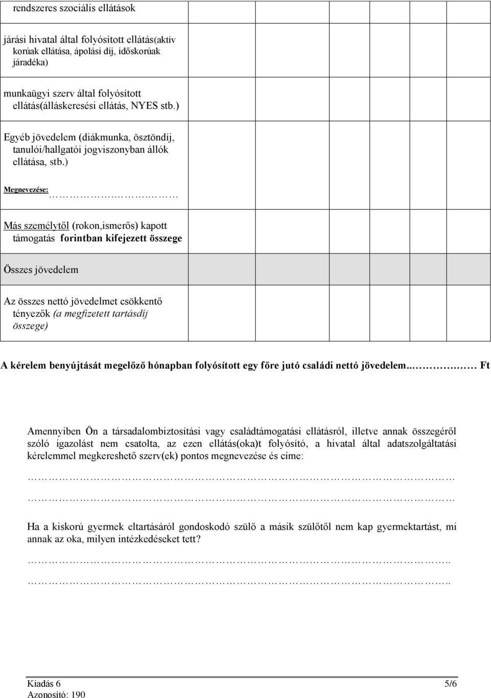 . Más személytől (rokon,ismerős) kapott támogatás forintban kifejezett összege Összes jövedelem Az összes nettó jövedelmet csökkentő tényezők (a megfizetett tartásdíj összege) A kérelem benyújtását