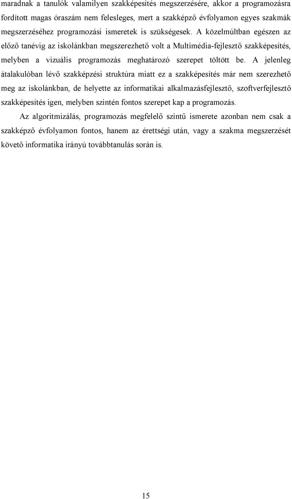 A közelmúltban egészen az előző tanévig az iskolánkban megszerezhető volt a Multimédia-fejlesztő szakképesítés, melyben a vizuális programozás meghatározó szerepet töltött be.