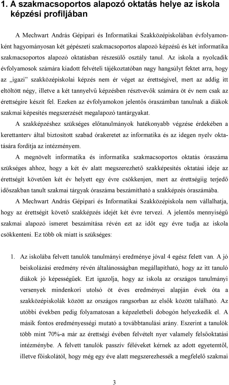 Az iskola a nyolcadik évfolyamosok számára kiadott felvételi tájékoztatóban nagy hangsúlyt fektet arra, hogy az igazi szakközépiskolai képzés nem ér véget az érettségivel, mert az addig itt eltöltött