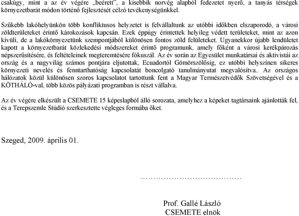 Ezek éppúgy érintettek helyileg védett területeket, mint az azon kívüli, de a lakókörnyezetünk szempontjából különösen fontos zöld felületeket.