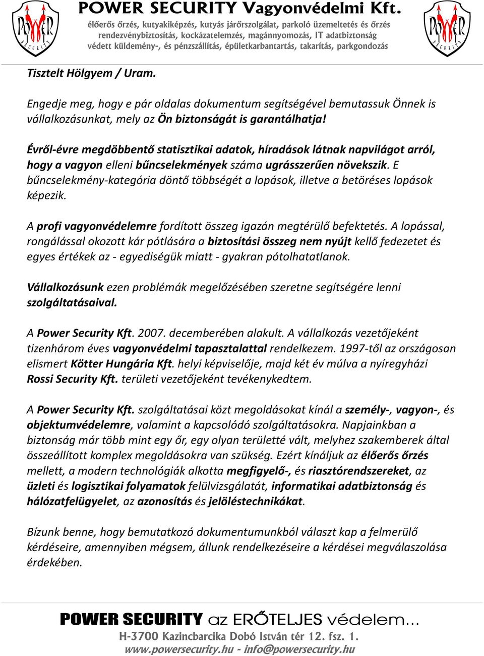 E bűncselekmény-kategória döntő többségét a lopások, illetve a betöréses lopások képezik. A profi vagyonvédelemre fordított összeg igazán megtérülő befektetés.