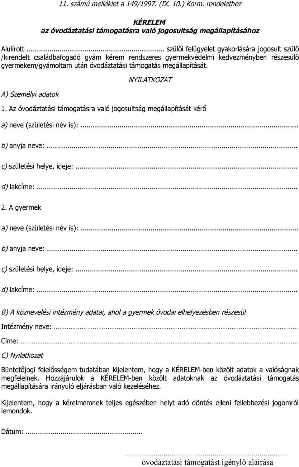 A) Személyi adatok NYILATKOZAT 1. Az óvodáztatási támogatásra való jogosultság megállapítását kérő a) neve (születési név is):... b) anyja neve:... c) születési helye, ideje:... d) lakcíme:... 2.