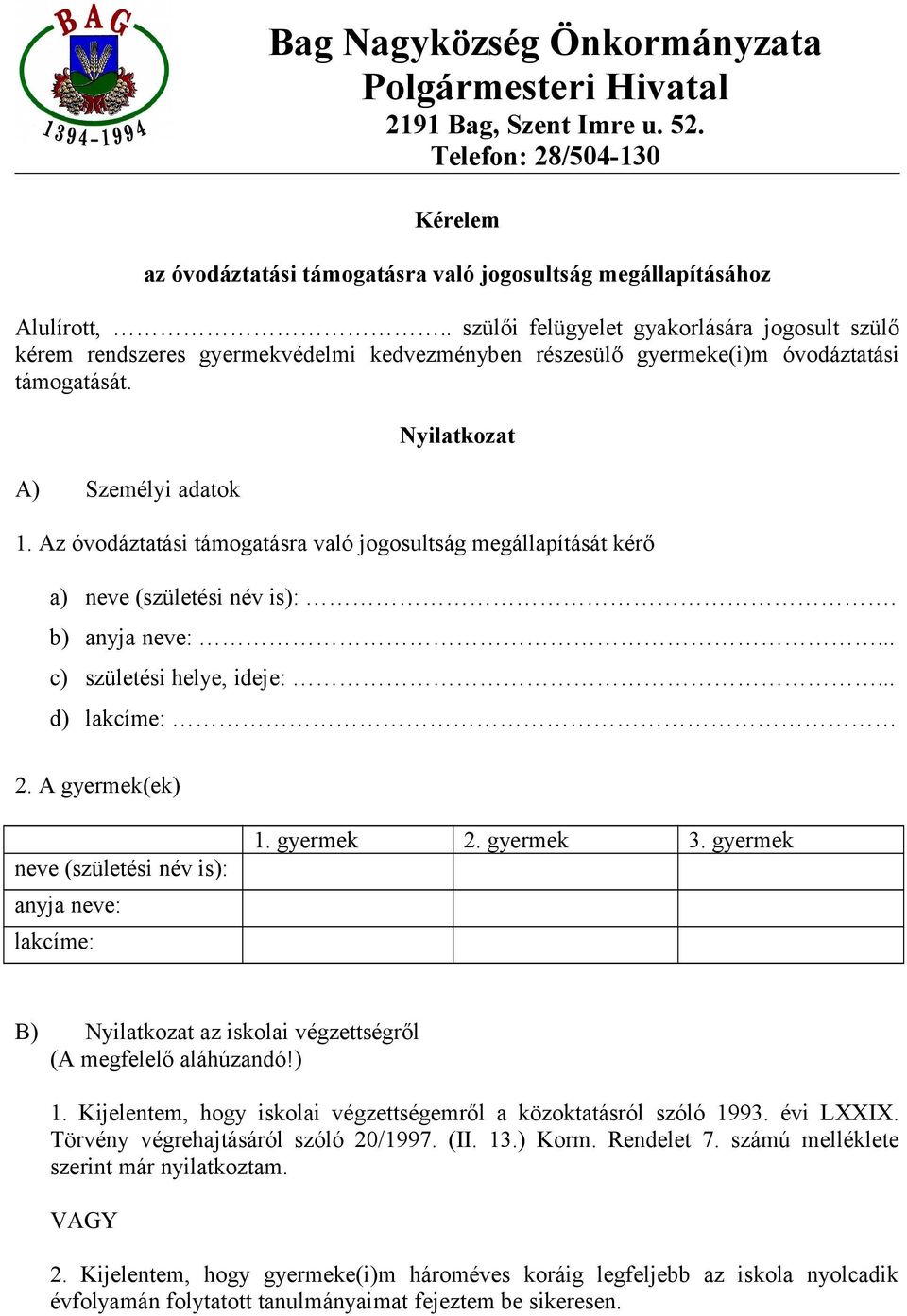 Az óvodáztatási támogatásra való jogosultság megállapítását kérő a) neve (születési név is):. b) anyja neve:... c) születési helye, ideje:... d) lakcíme: 2.