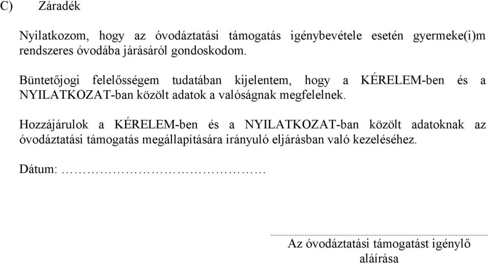 Büntetőjogi felelősségem tudatában kijelentem, hogy a KÉRELEM-ben és a NYILATKOZAT-ban közölt adatok a valóságnak