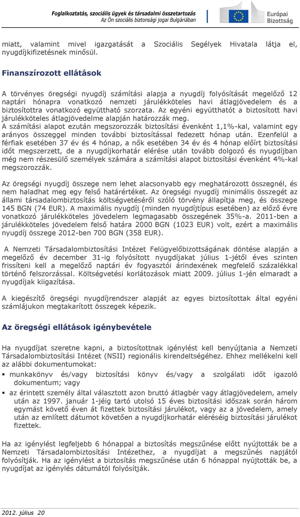 vonatkozó együttható szorzata. Az egyéni együtthatót a biztosított havi járulékköteles átlagjövedelme alapján határozzák meg.