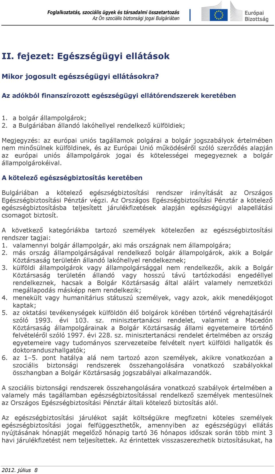szóló szerződés alapján az európai uniós állampolgárok jogai és kötelességei megegyeznek a bolgár állampolgárokéival.