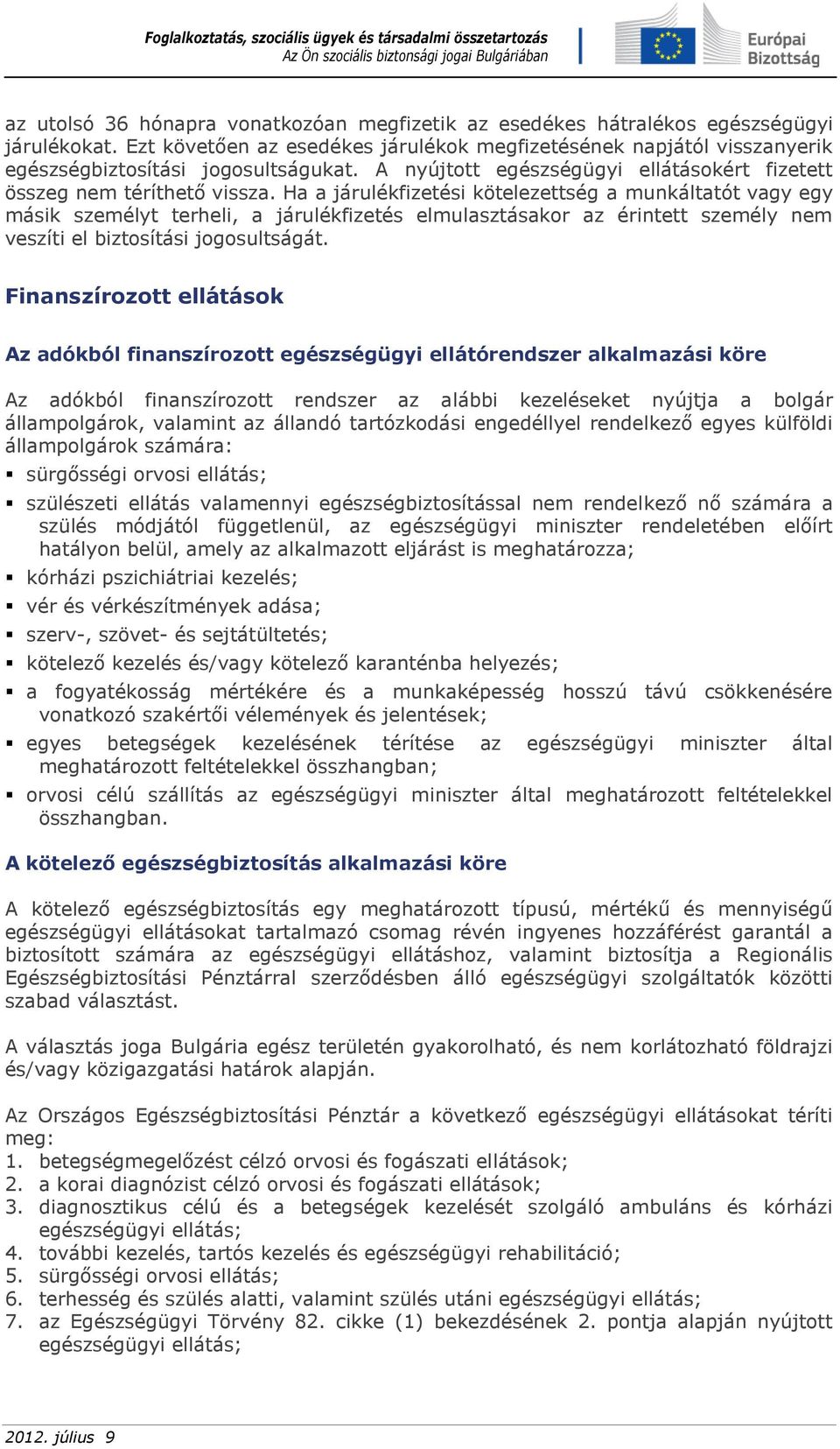Ha a járulékfizetési kötelezettség a munkáltatót vagy egy másik személyt terheli, a járulékfizetés elmulasztásakor az érintett személy nem veszíti el biztosítási jogosultságát.
