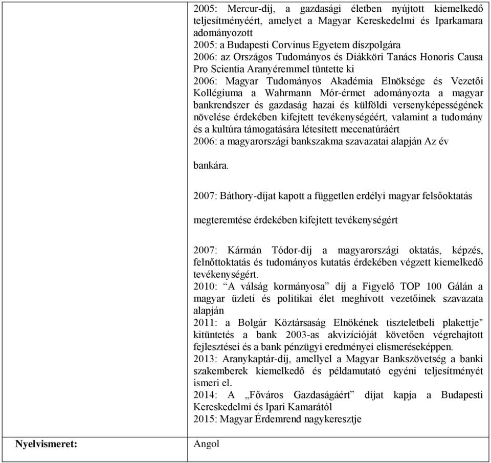 bankrendszer és gazdaság hazai és külföldi versenyképességének növelése érdekében kifejtett tevékenységéért, valamint a tudomány és a kultúra támogatására létesített mecenatúráért 2006: a