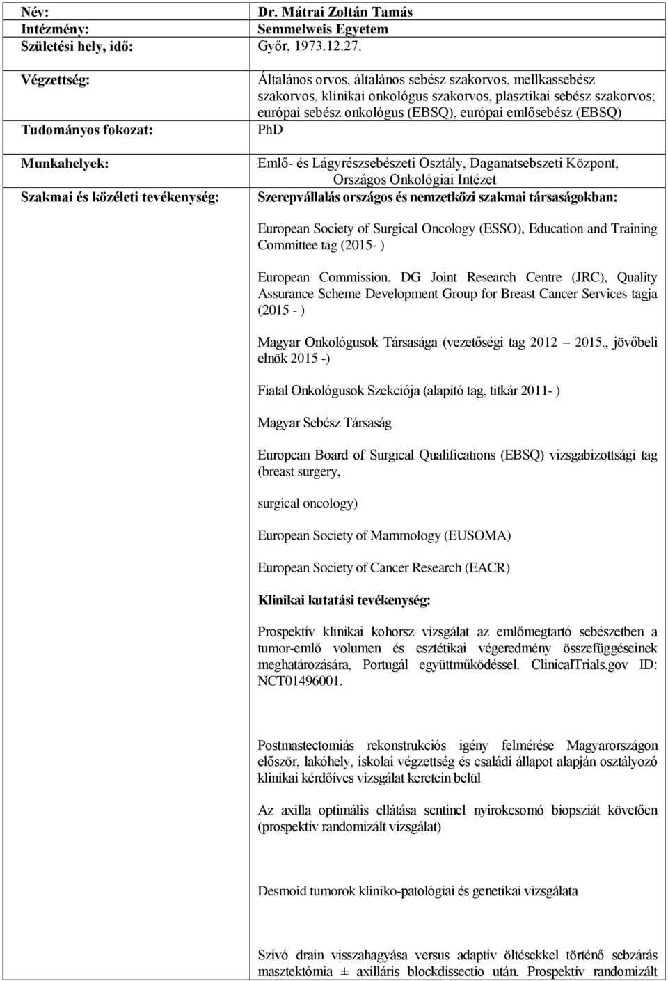 európai sebész onkológus (EBSQ), európai emlősebész (EBSQ) PhD Emlő- és Lágyrészsebészeti Osztály, Daganatsebszeti Központ, Országos Onkológiai Intézet Szerepvállalás országos és nemzetközi szakmai