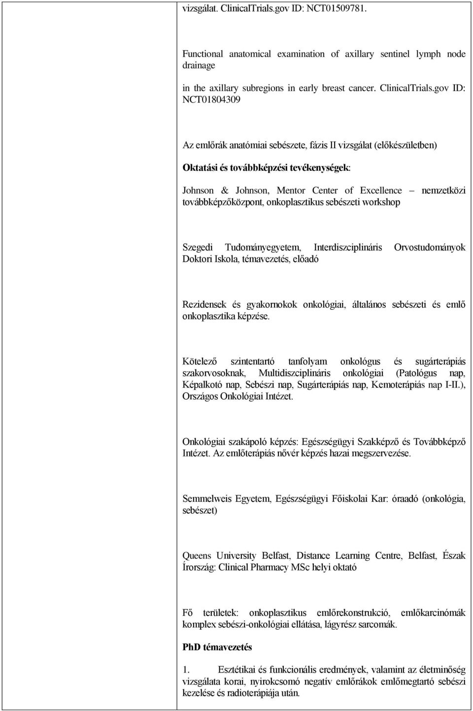 gov ID: NCT01804309 Az emlőrák anatómiai sebészete, fázis II vizsgálat (előkészületben) Oktatási és továbbképzési tevékenységek: Johnson & Johnson, Mentor Center of Excellence nemzetközi